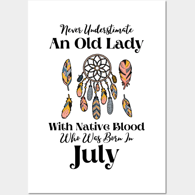 Never Underestimate An Old Lady With Native Blood Who Was Born In July Wall Art by JustBeSatisfied